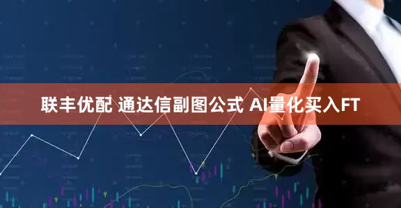 联丰优配 通达信副图公式 AI量化买入FT