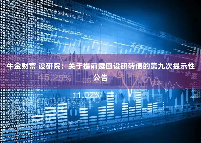 牛金财富 设研院：关于提前赎回设研转债的第九次提示性公告