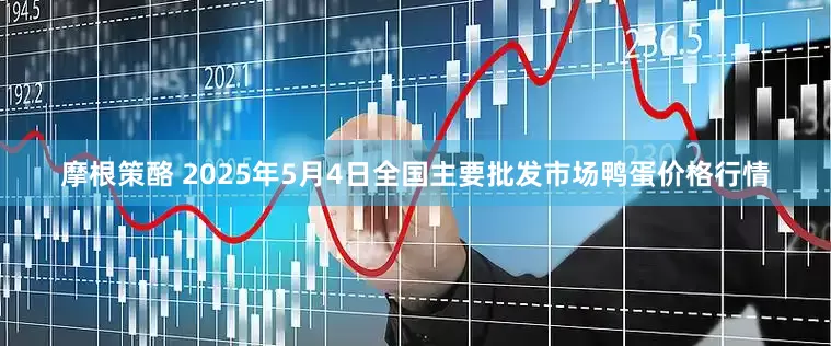 摩根策酪 2025年5月4日全国主要批发市场鸭蛋价格行情