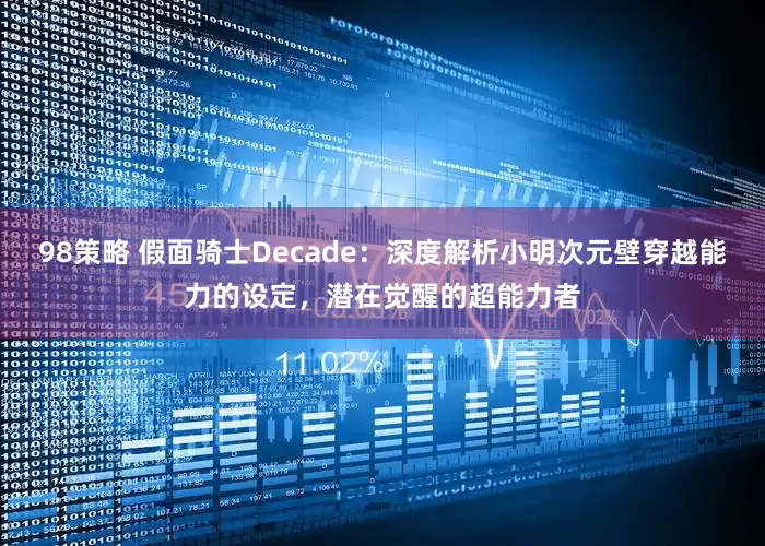 98策略 假面骑士Decade：深度解析小明次元壁穿越能力的设定，潜在觉醒的超能力者