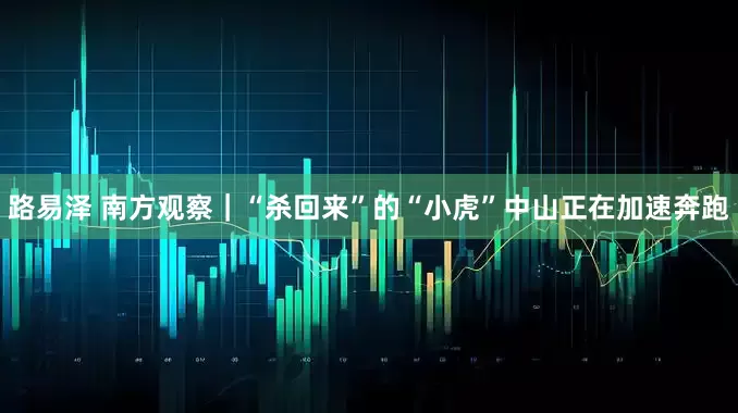 路易泽 南方观察｜“杀回来”的“小虎”中山正在加速奔跑